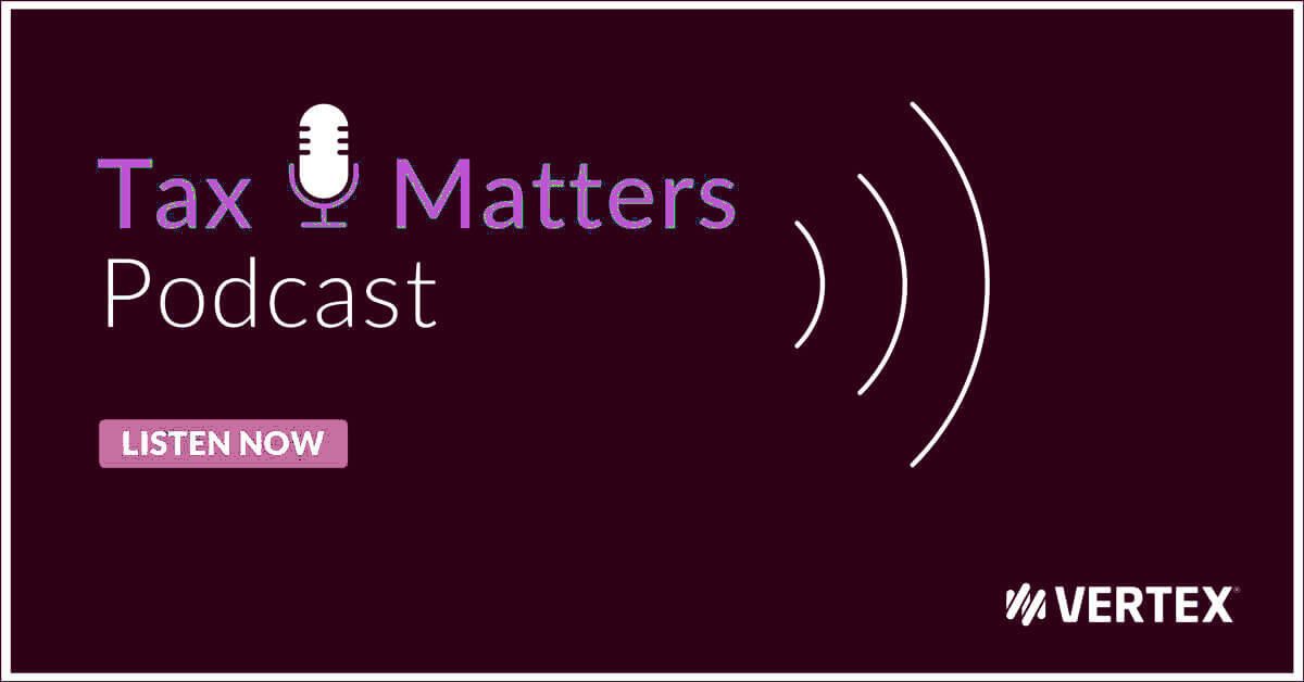 Tax Matters Podcast Series with Vertex Inc.